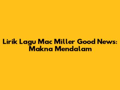 Lirik Lagu Mac Miller "Good News": Makna Mendalam