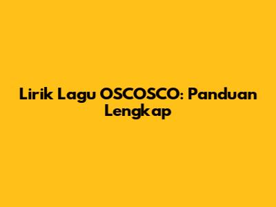 Lirik Lagu OSCOSCO: Panduan Lengkap