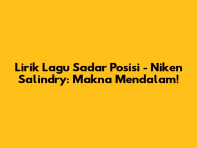 Lirik Lagu Sadar Posisi - Niken Salindry: Makna Mendalam!