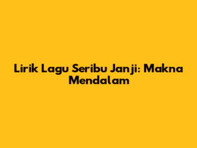 Lirik Lagu Seribu Janji: Makna Mendalam