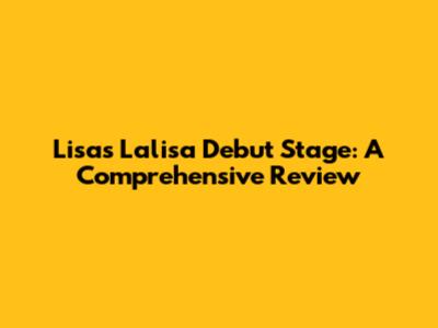 Lisa's Lalisa Debut Stage: A Comprehensive Review