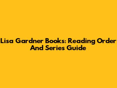 Lisa Gardner Books: Reading Order And Series Guide