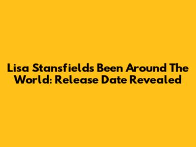 Lisa Stansfield's 'Been Around The World': Release Date Revealed