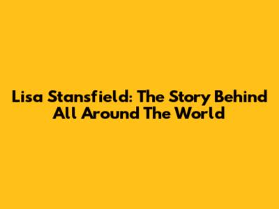 Lisa Stansfield: The Story Behind "All Around The World"