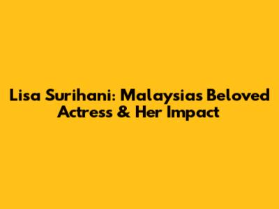 Lisa Surihani: Malaysia's Beloved Actress & Her Impact