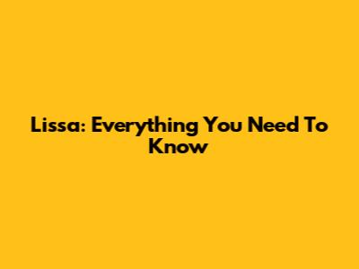 Lissa: Everything You Need To Know