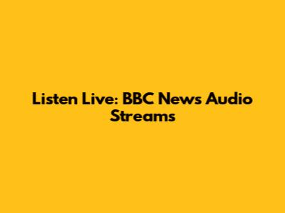 Listen Live: BBC News Audio Streams