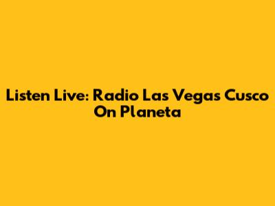 Listen Live: Radio Las Vegas Cusco On Planeta
