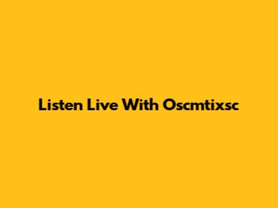 Listen Live With Oscmtixsc