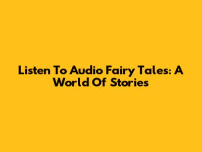 Listen To Audio Fairy Tales: A World Of Stories