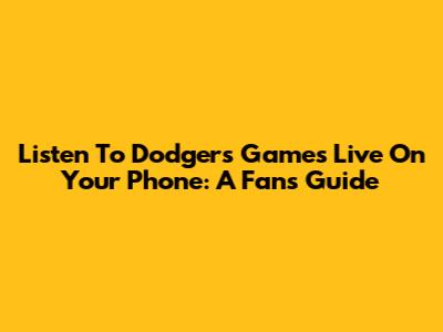 Listen To Dodgers Games Live On Your Phone: A Fan's Guide