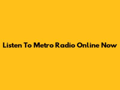 Listen To Metro Radio Online Now