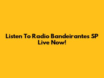 Listen To Radio Bandeirantes SP Live Now!