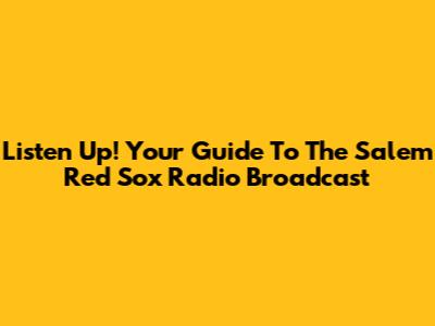 Listen Up! Your Guide To The Salem Red Sox Radio Broadcast
