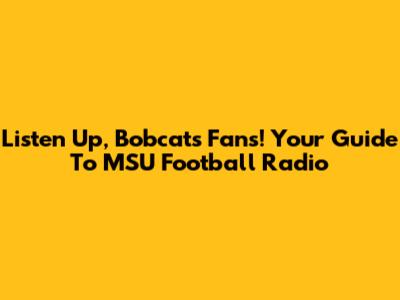 Listen Up, Bobcats Fans! Your Guide To MSU Football Radio