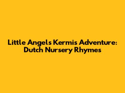 Little Angel's Kermis Adventure: Dutch Nursery Rhymes