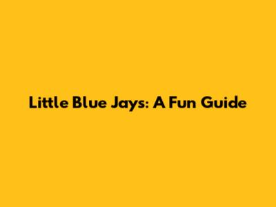 Little Blue Jays: A Fun Guide