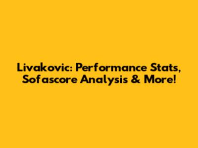Livakovic: Performance Stats, Sofascore Analysis & More!