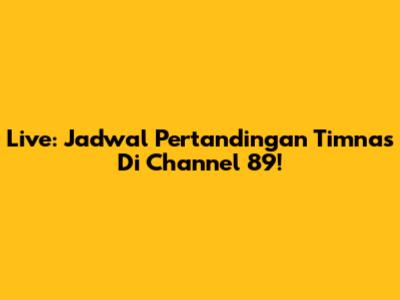 Live: Jadwal Pertandingan Timnas Di Channel 89!