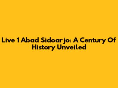 Live 1 Abad Sidoarjo: A Century Of History Unveiled
