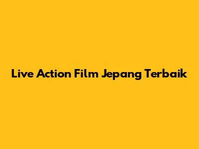 Live Action Film Jepang Terbaik