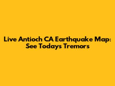 Live Antioch CA Earthquake Map: See Today's Tremors