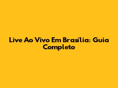 Live Ao Vivo Em Brasília: Guia Completo