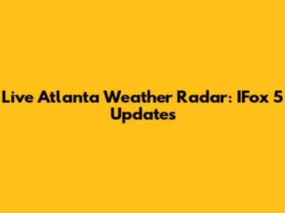 Live Atlanta Weather Radar: IFox 5 Updates