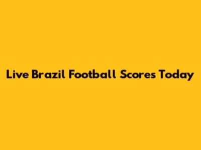 Live Brazil Football Scores Today