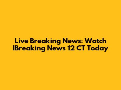 Live Breaking News: Watch IBreaking News 12 CT Today