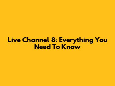 Live Channel 8: Everything You Need To Know