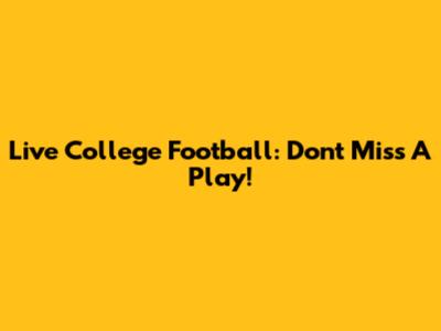Live College Football: Don't Miss A Play!