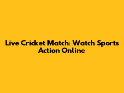 Live Cricket Match: Watch Sports Action Online