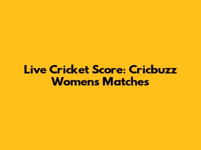 Live Cricket Score: Cricbuzz Women's Matches