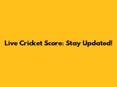 Live Cricket Score: Stay Updated!