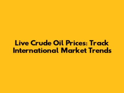 Live Crude Oil Prices: Track International Market Trends