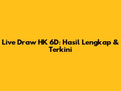 Live Draw HK 6D: Hasil Lengkap & Terkini