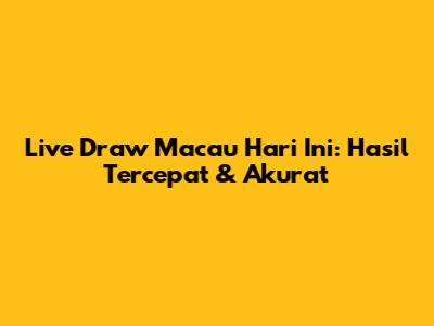 Live Draw Macau Hari Ini: Hasil Tercepat & Akurat