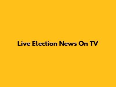 Live Election News On TV