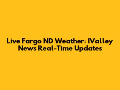 Live Fargo ND Weather: IValley News Real-Time Updates