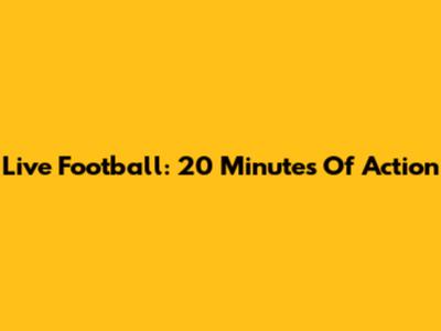 Live Football: 20 Minutes Of Action