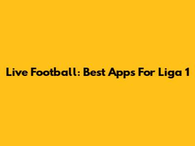 Live Football: Best Apps For Liga 1