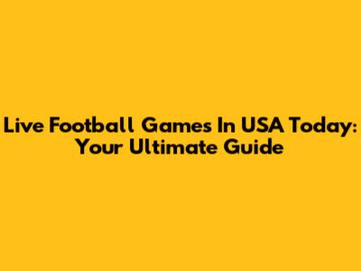 Live Football Games In USA Today: Your Ultimate Guide