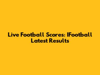 Live Football Scores: IFootball Latest Results