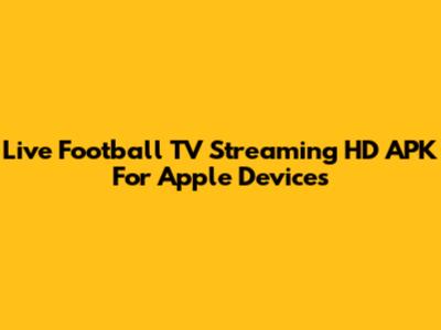 Live Football TV Streaming HD APK For Apple Devices
