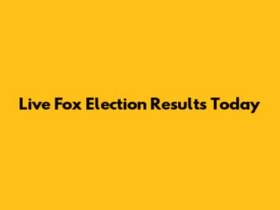 Live Fox Election Results Today