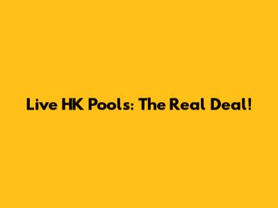 Live HK Pools: The Real Deal!