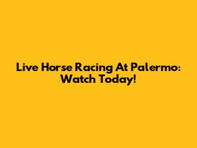 Live Horse Racing At Palermo: Watch Today!