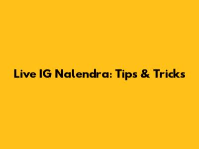 Live IG Nalendra: Tips & Tricks