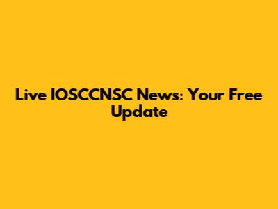 Live IOSCCNSC News: Your Free Update